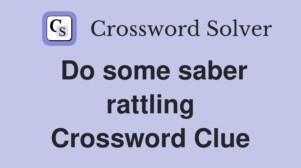 Do some saber rattling Crossword Clue