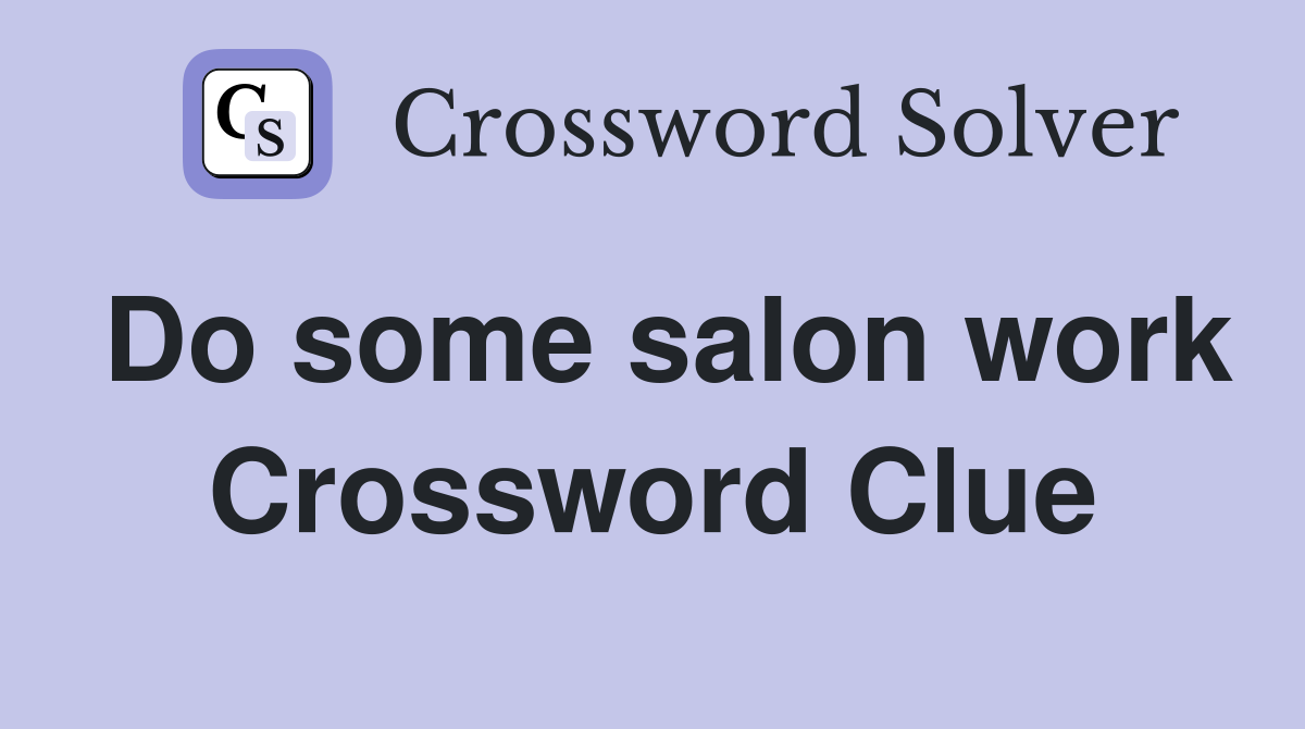 Do some salon work Crossword Clue