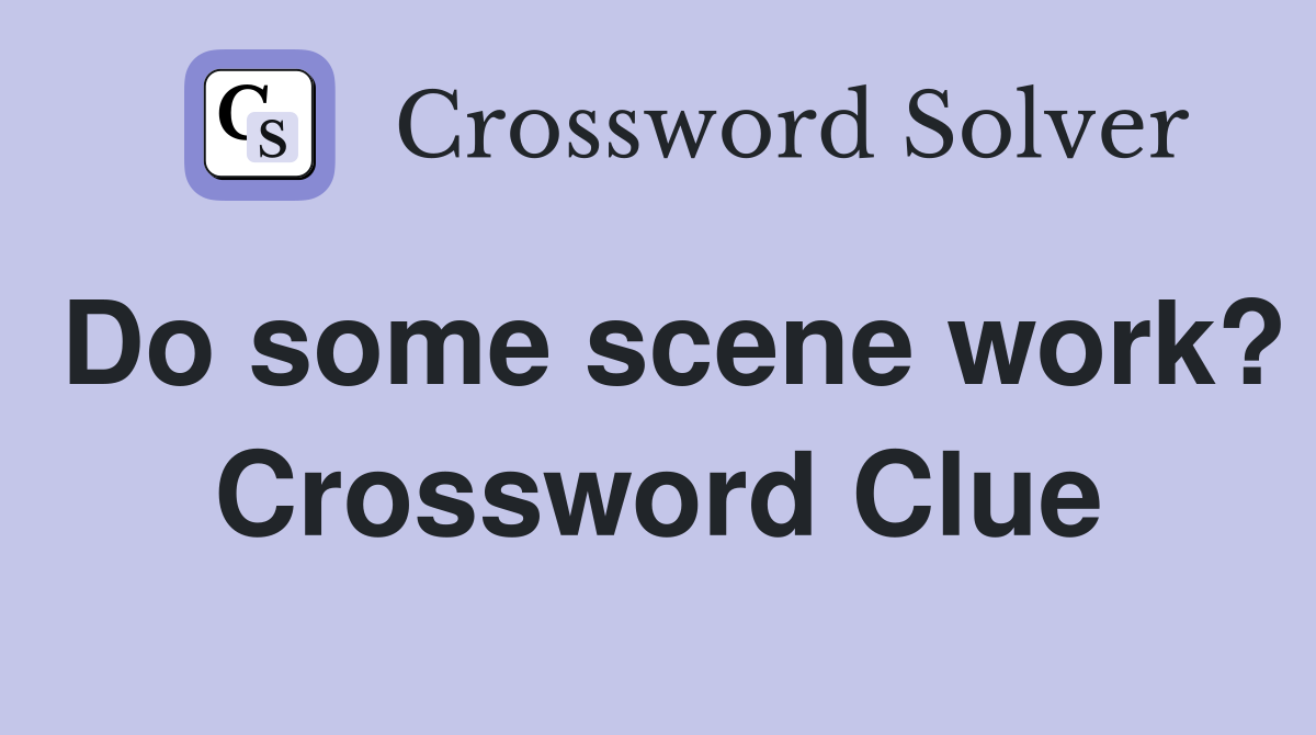 Do some scene work? Crossword Clue