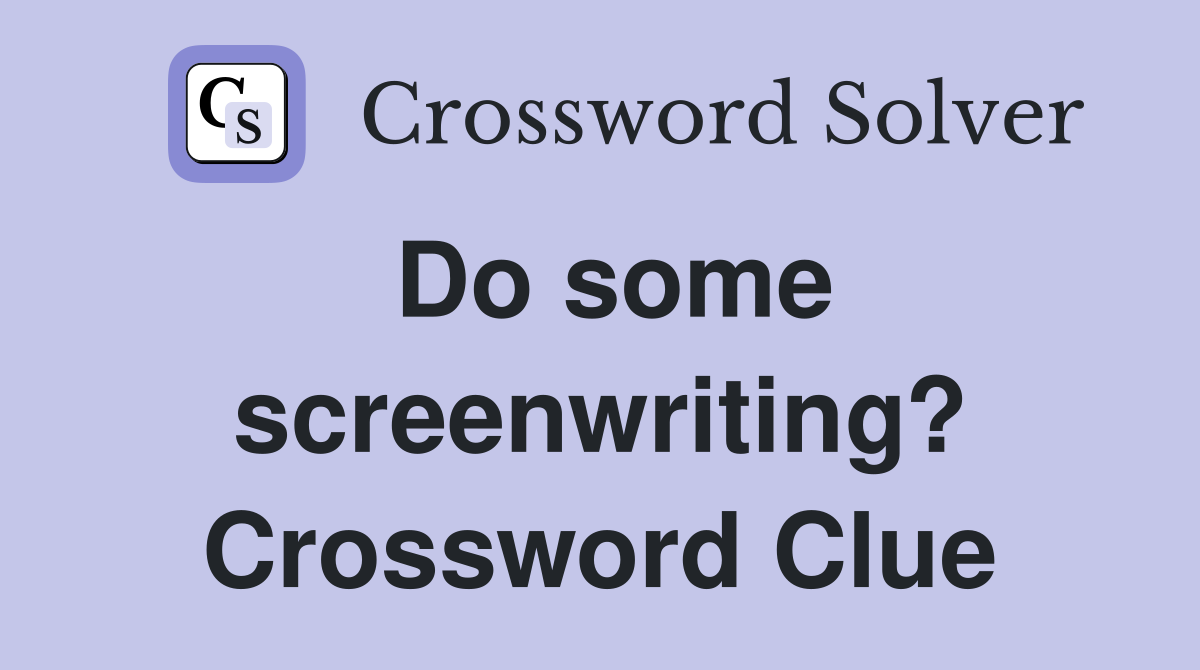 Do some screenwriting? Crossword Clue