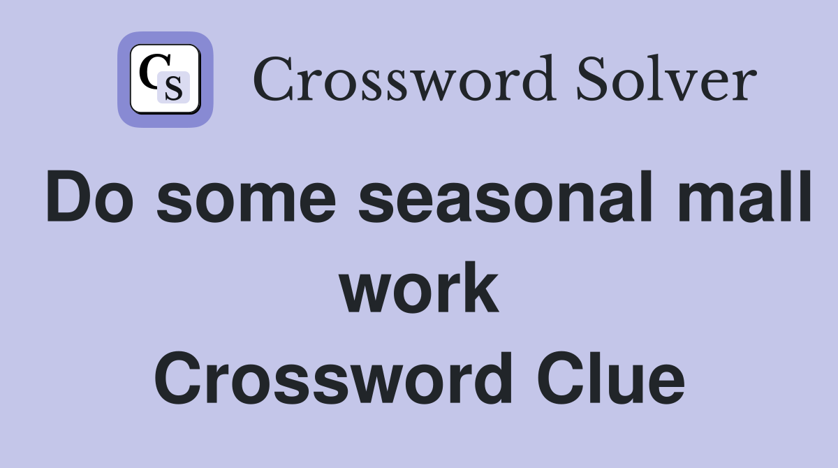 Do some seasonal mall work Crossword Clue