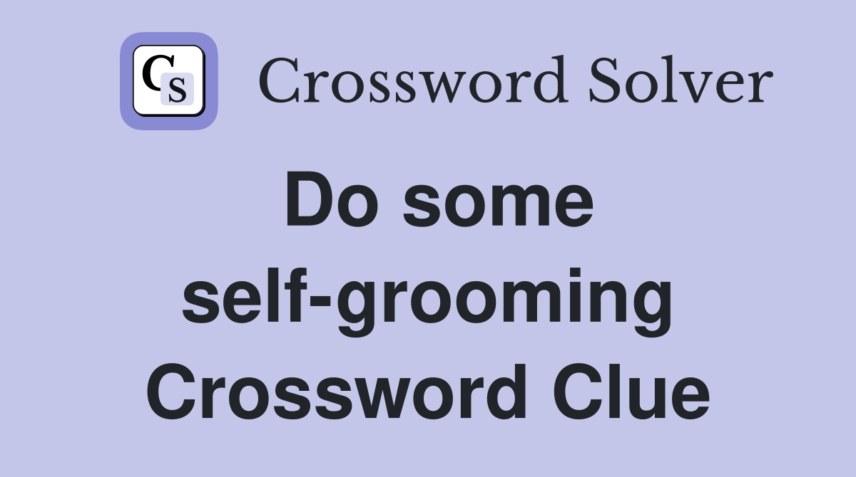 Do some self-grooming Crossword Clue