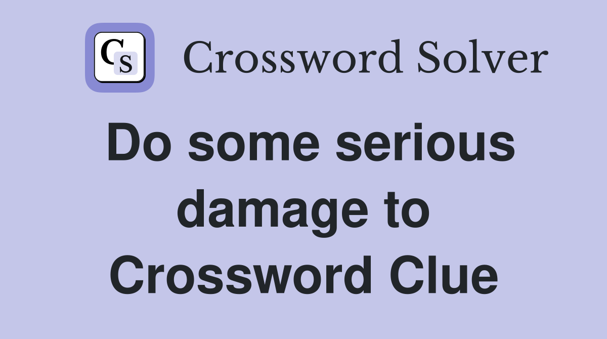 Do some serious damage to Crossword Clue