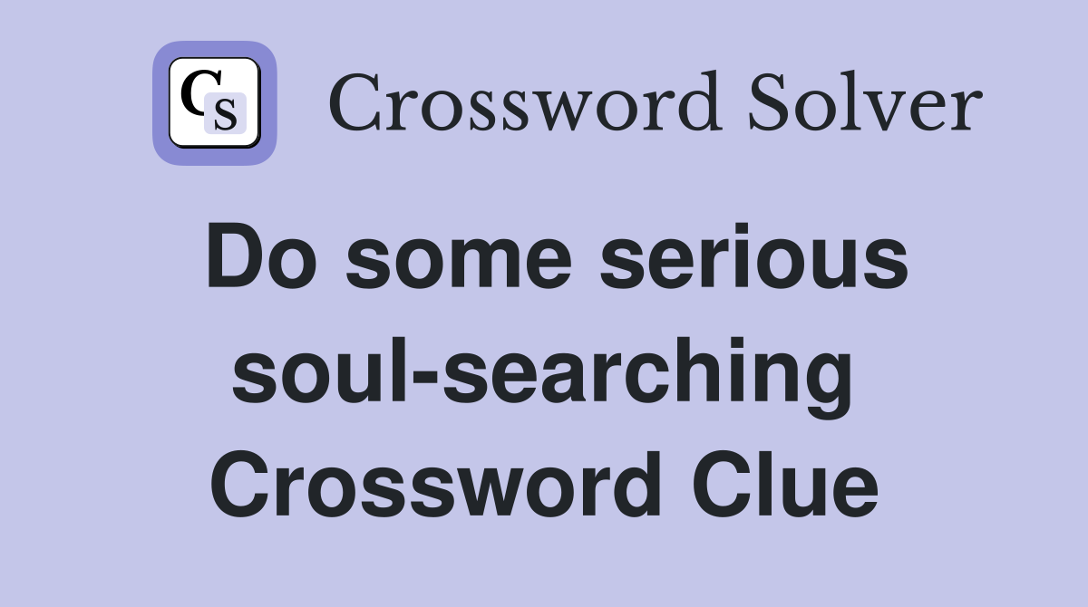 Do some serious soul-searching Crossword Clue