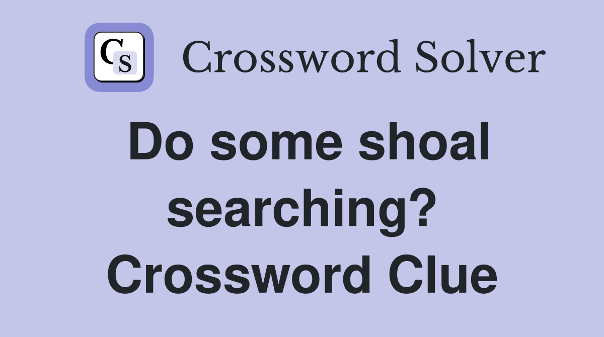 Do some shoal searching? Crossword Clue