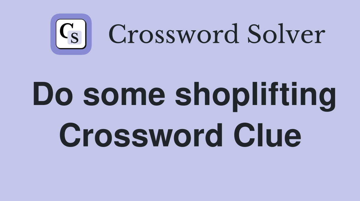 Do some shoplifting Crossword Clue
