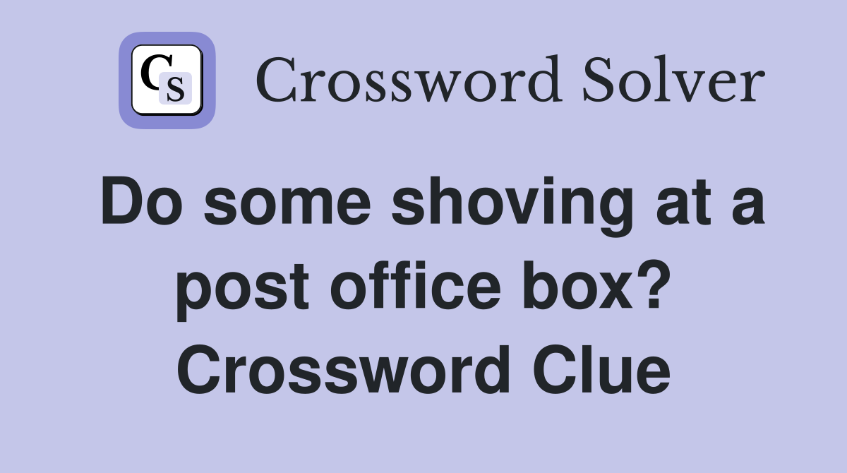 Do some shoving at a post office box? Crossword Clue