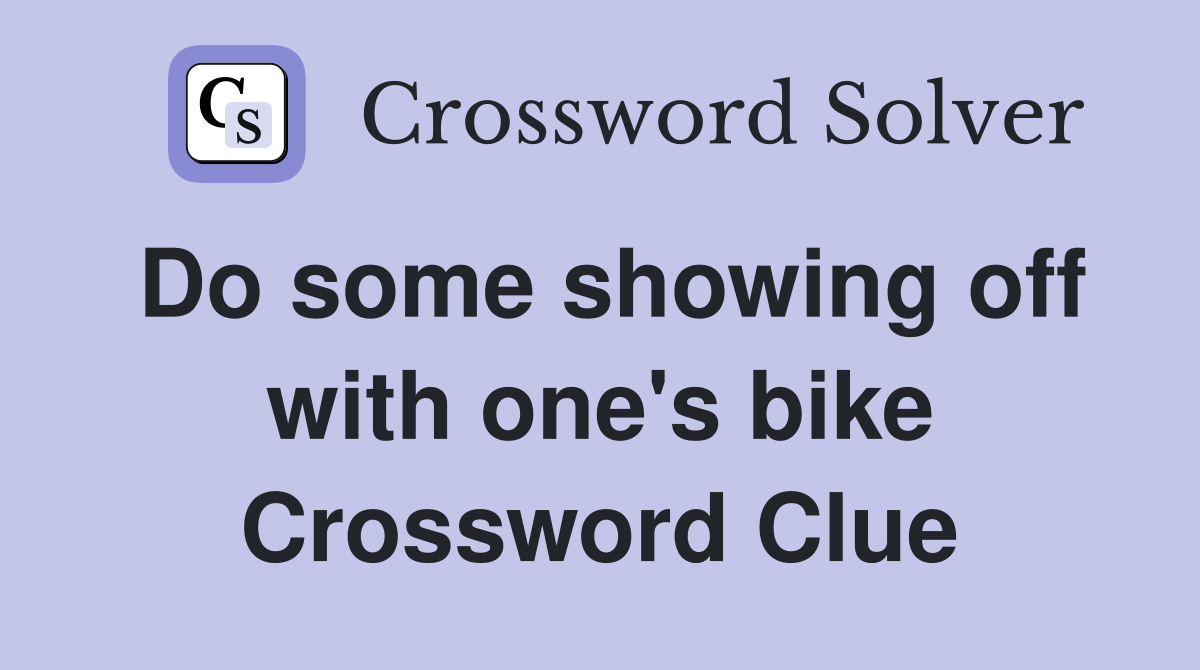 Do some showing off with one's bike Crossword Clue