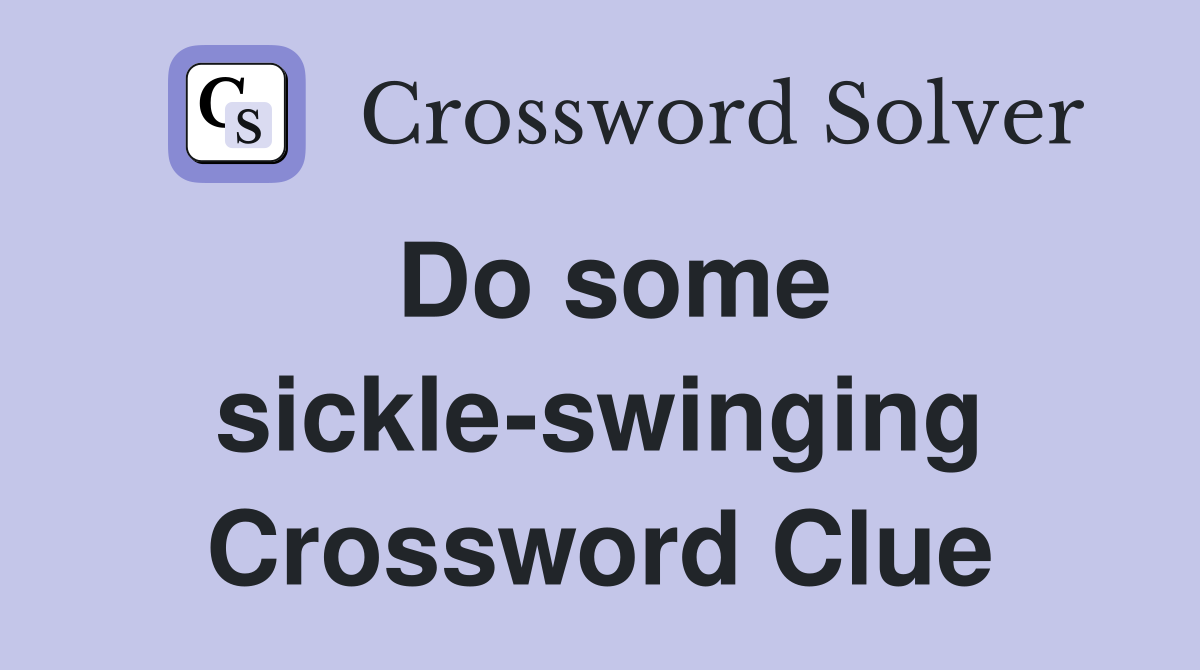 Do some sickle-swinging Crossword Clue