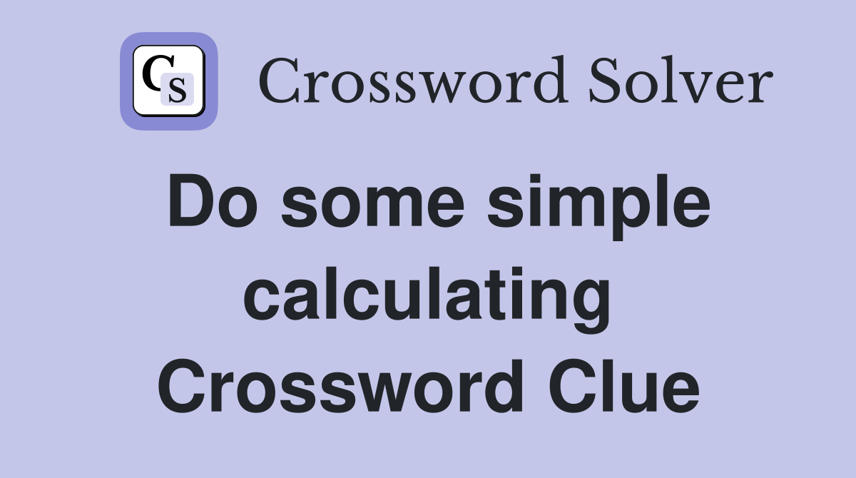 Do some simple calculating Crossword Clue
