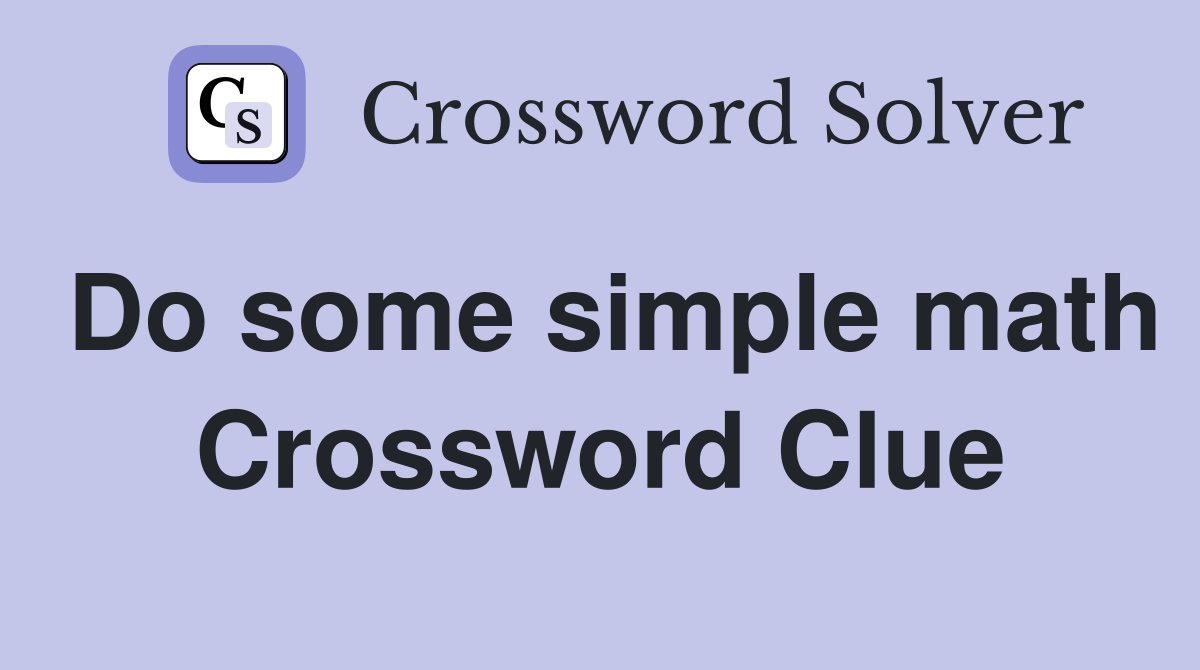 Do some simple math Crossword Clue