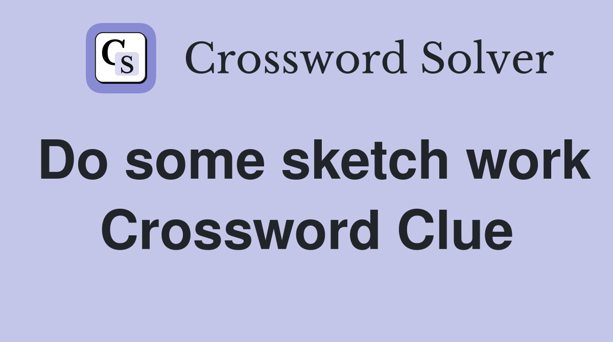 Do some sketch work Crossword Clue