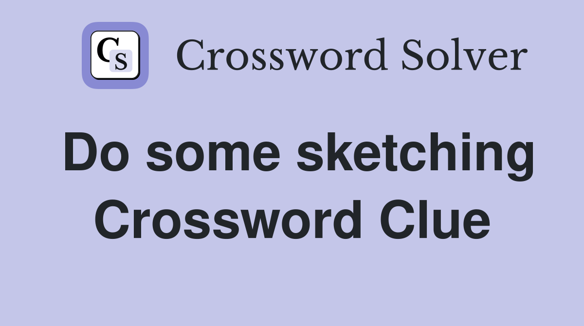 Do some sketching Crossword Clue