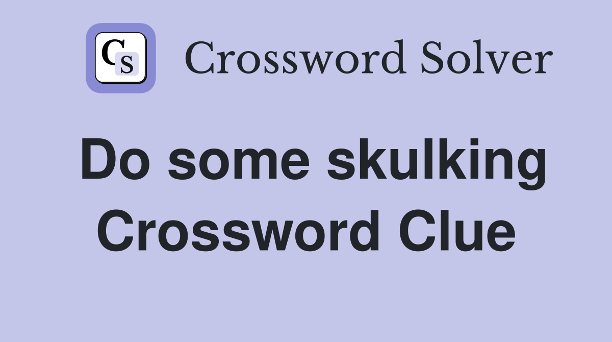 Do some skulking Crossword Clue