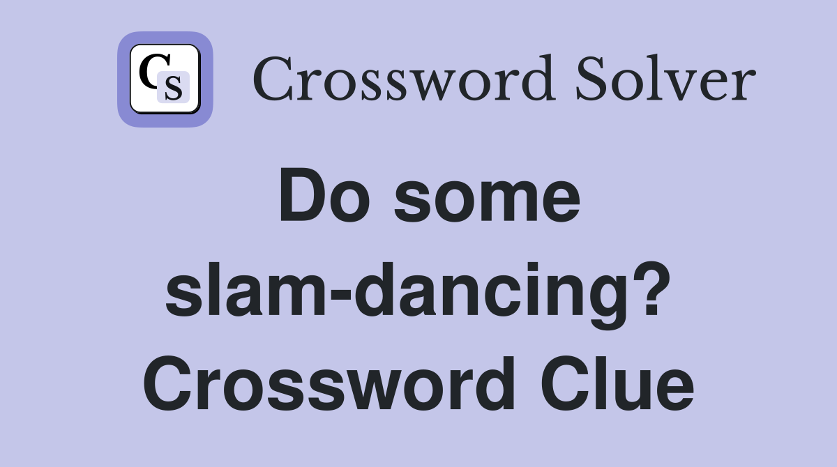 Do some slam-dancing? Crossword Clue