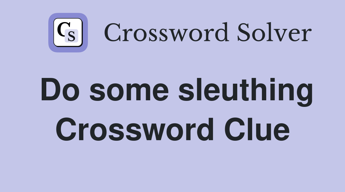 Do some sleuthing Crossword Clue