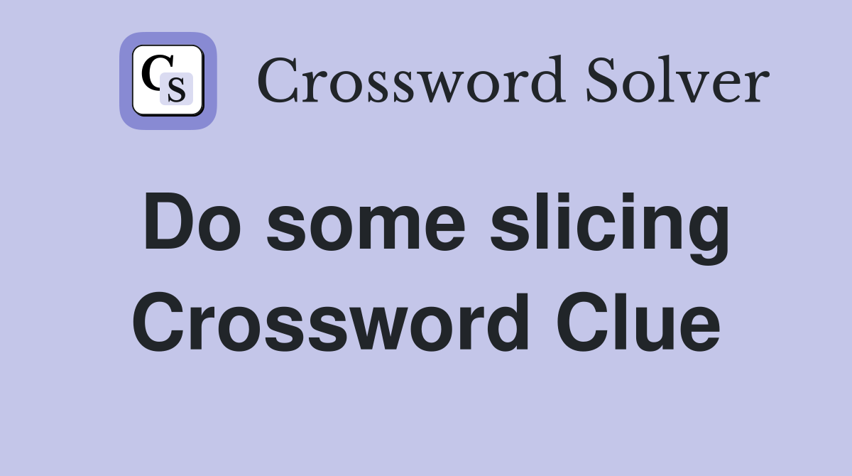 Do some slicing Crossword Clue