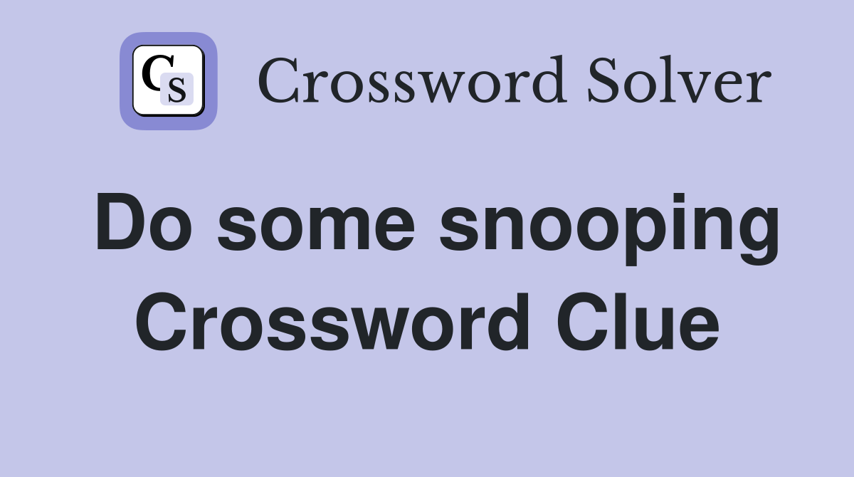 Do some snooping Crossword Clue
