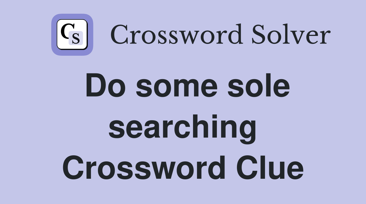 Do some sole searching Crossword Clue