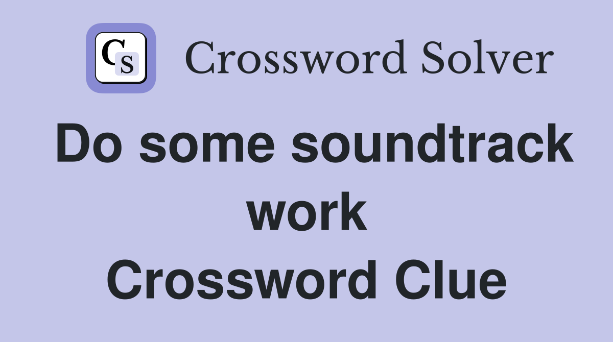 Do some soundtrack work Crossword Clue