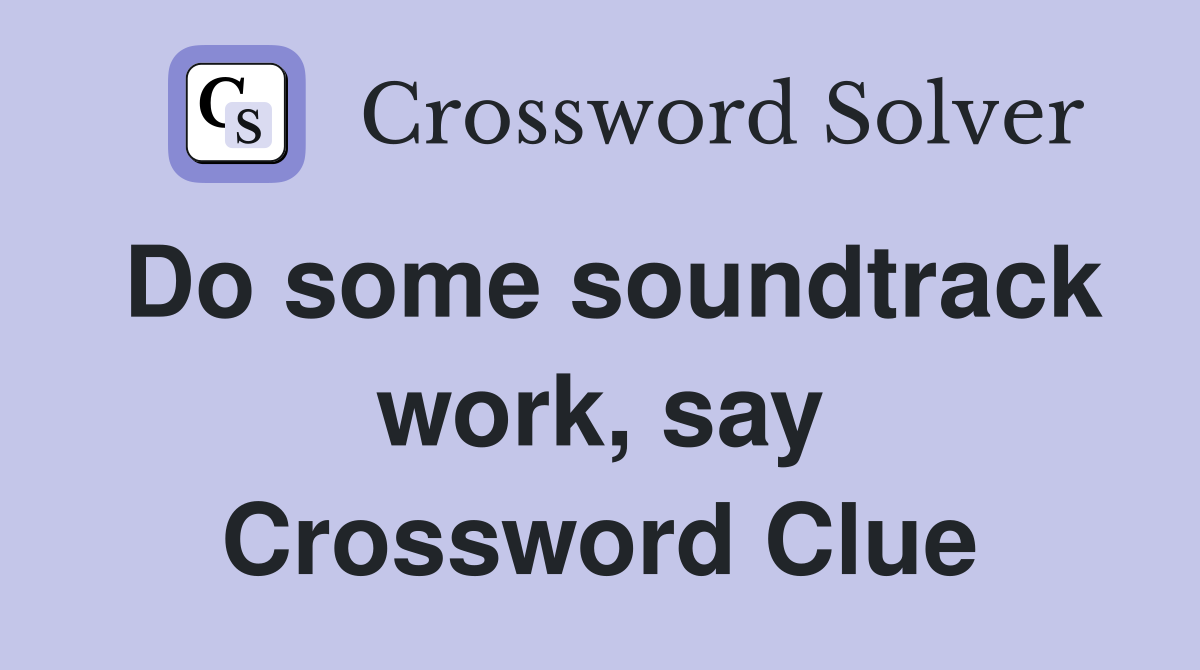 Do some soundtrack work, say Crossword Clue