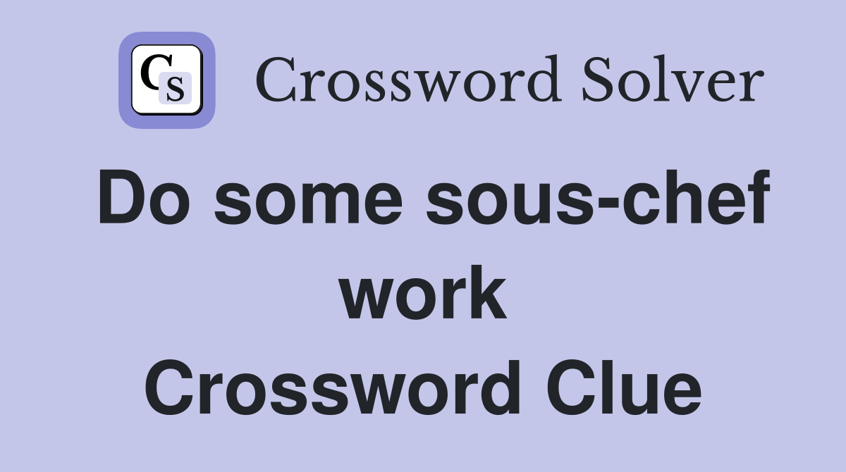 Do some sous-chef work Crossword Clue