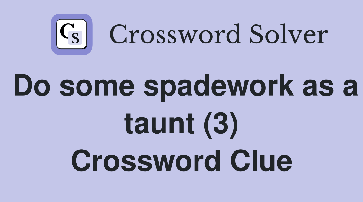 Do some spadework as a taunt (3) Crossword Clue