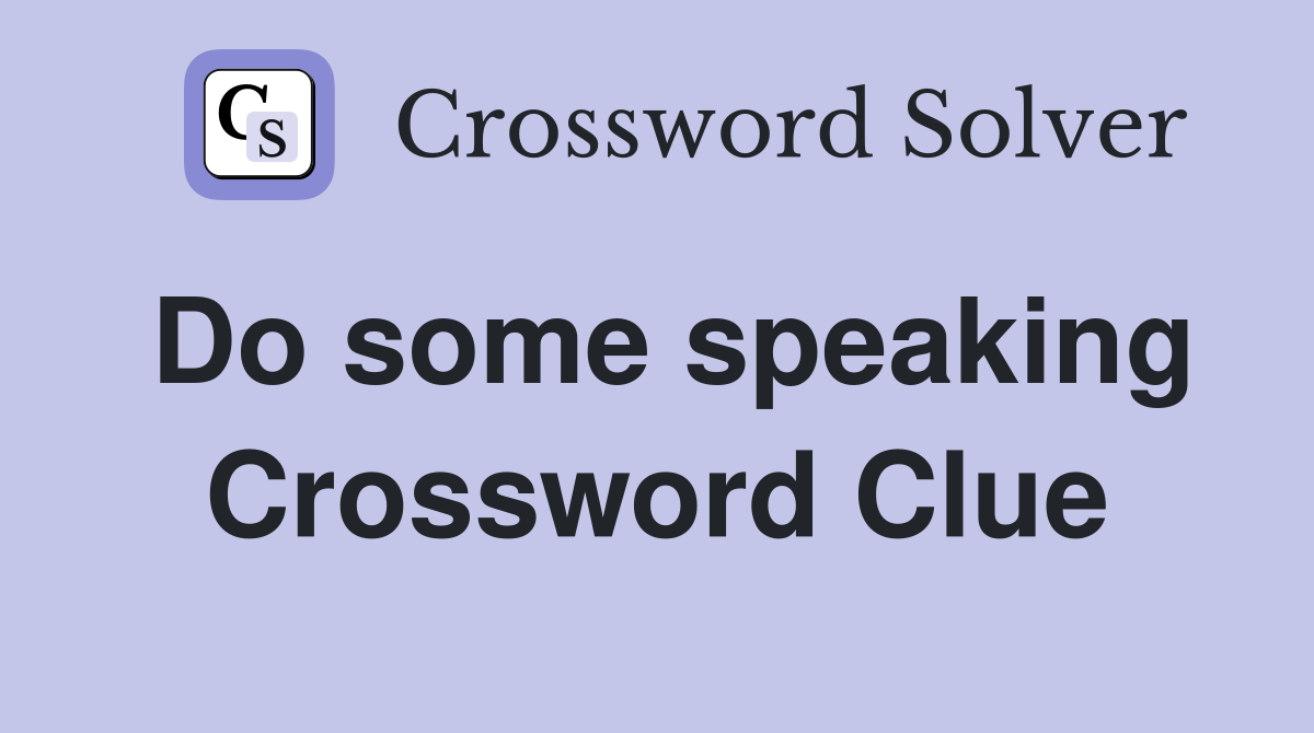 Do some speaking Crossword Clue