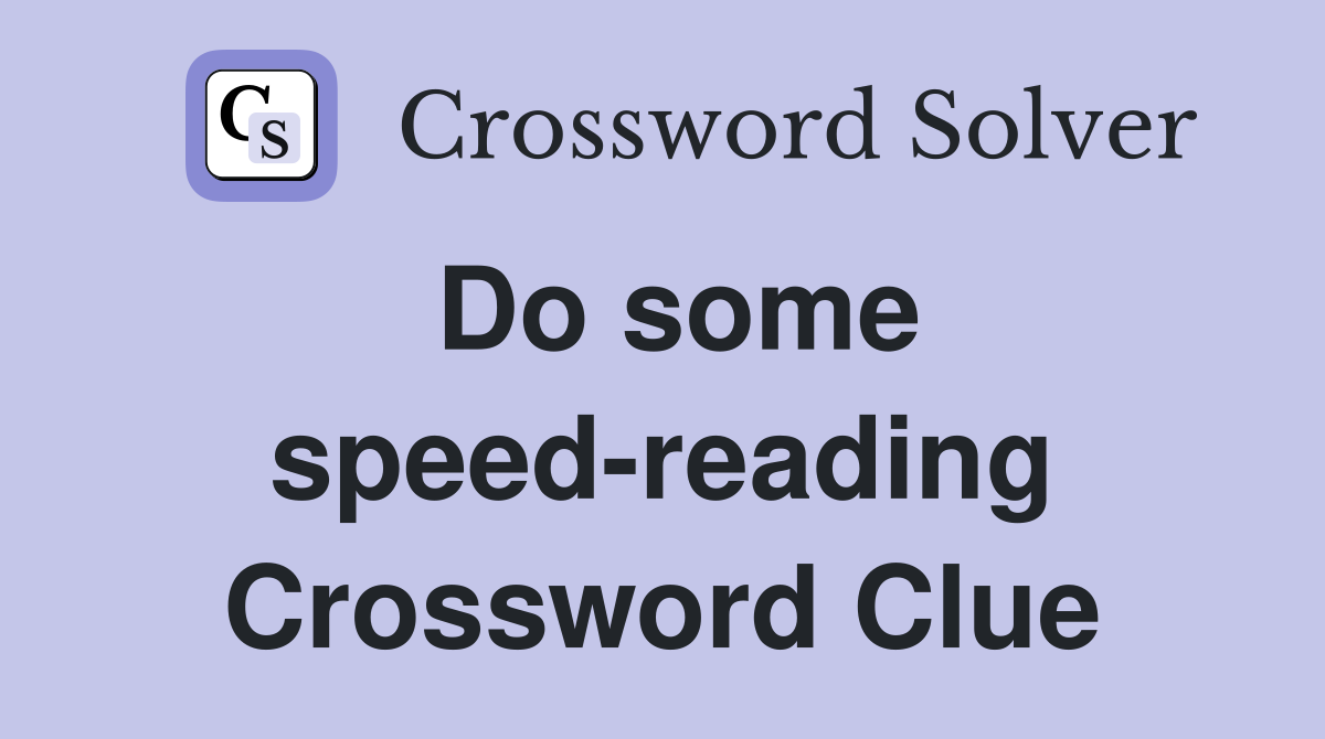Do some speed-reading Crossword Clue