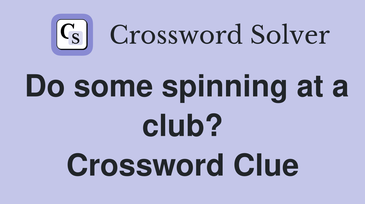 Do some spinning at a club? Crossword Clue