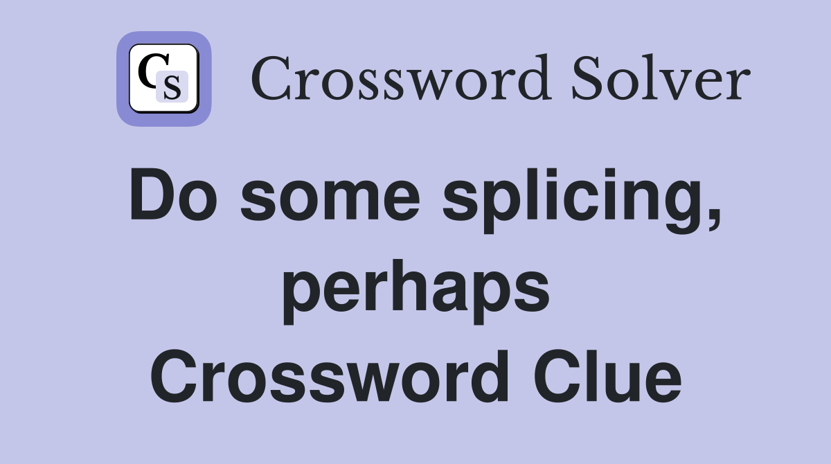 Do some splicing, perhaps Crossword Clue