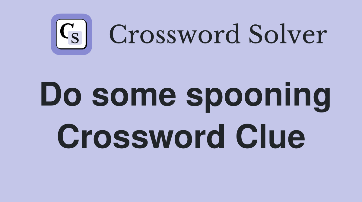 Do some spooning Crossword Clue