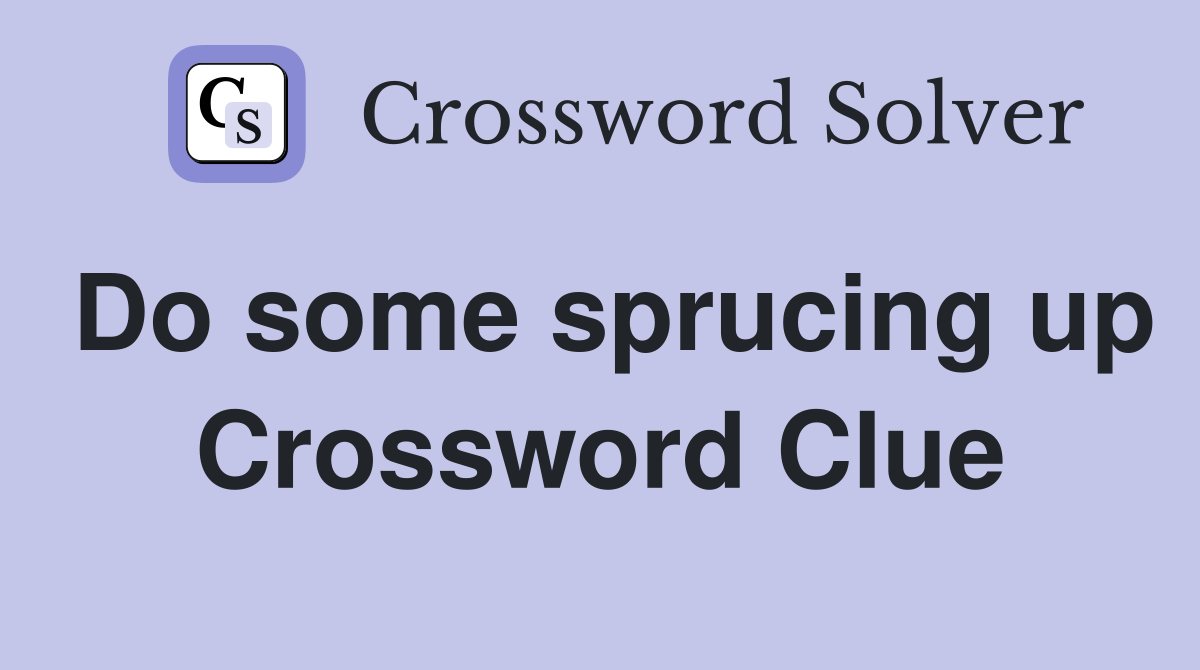 Do some sprucing up Crossword Clue