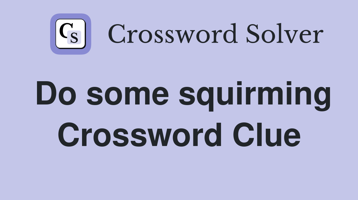 Do some squirming Crossword Clue