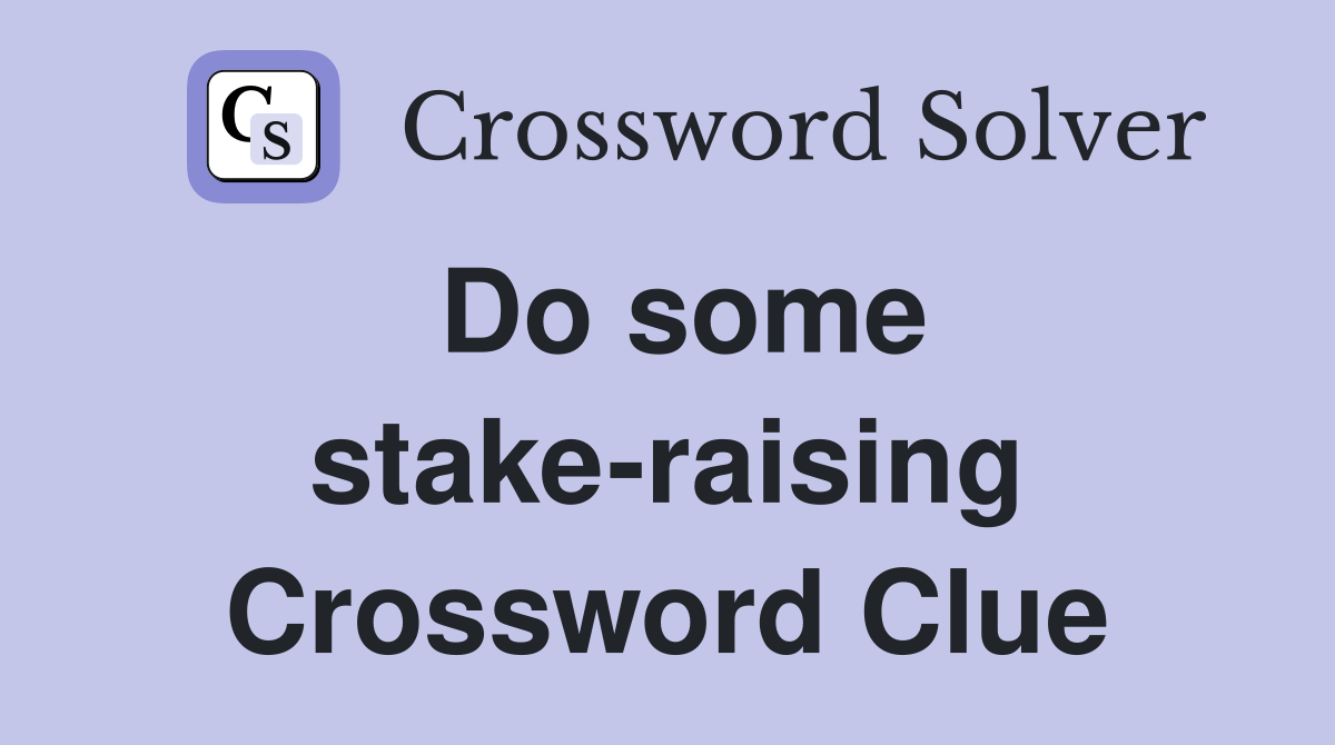 Do some stake-raising Crossword Clue