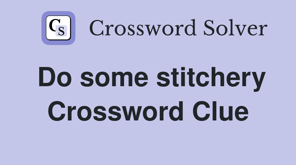 Do some stitchery Crossword Clue