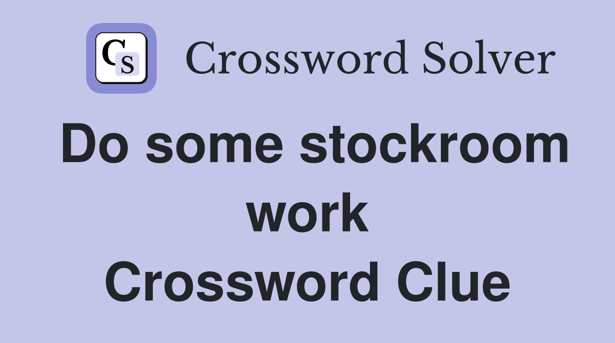 Do some stockroom work Crossword Clue