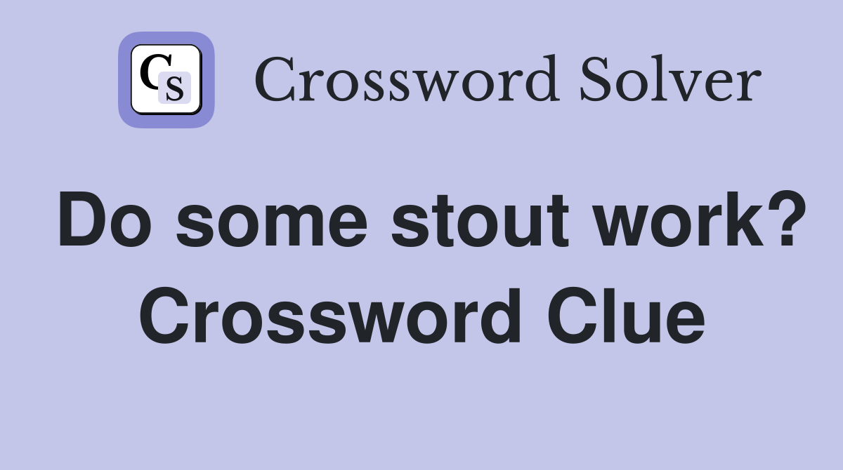 Do some stout work? Crossword Clue