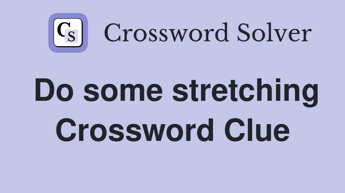 Do some stretching Crossword Clue