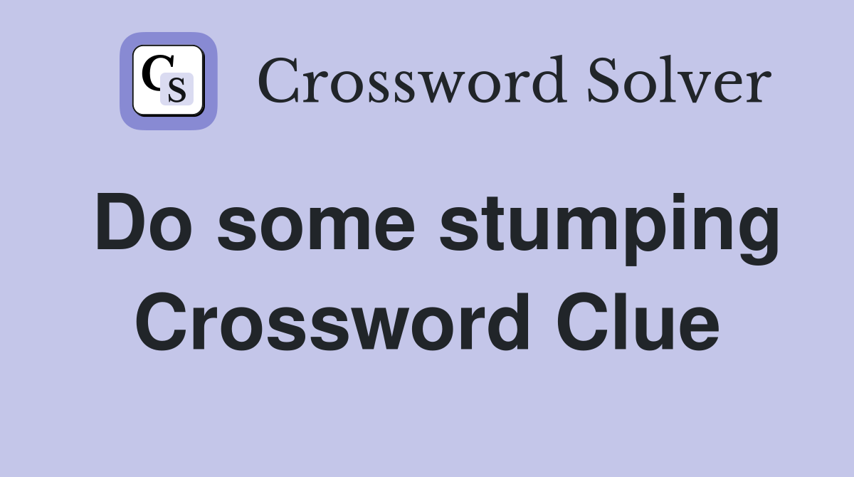 Do some stumping Crossword Clue