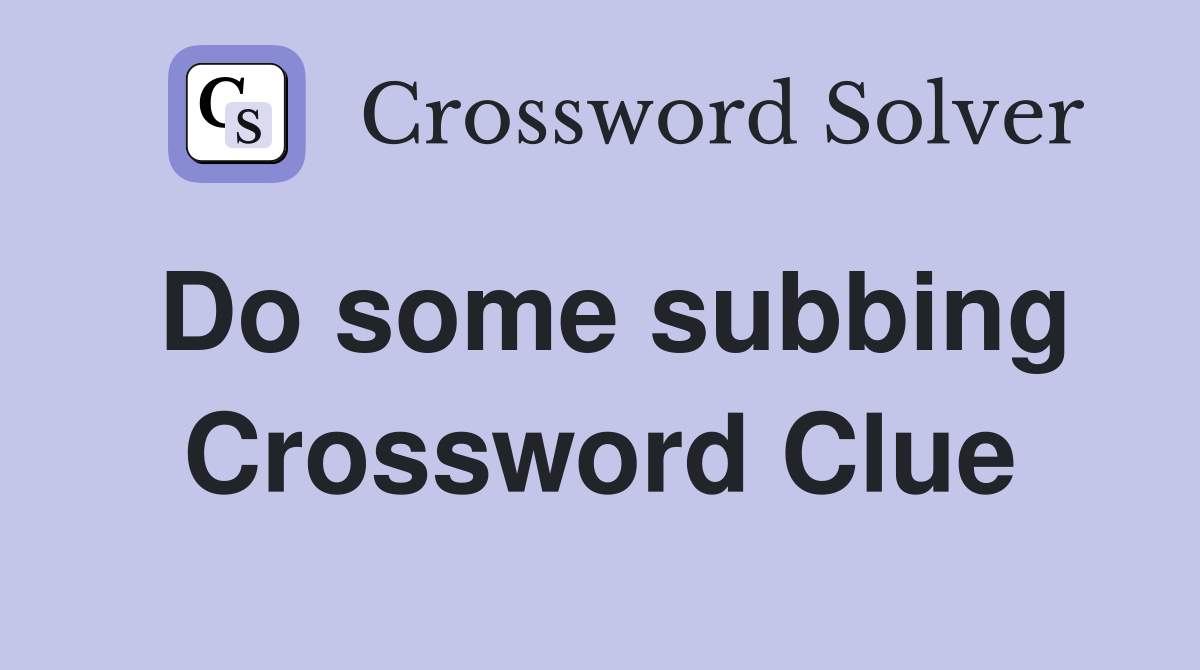 Do some subbing Crossword Clue