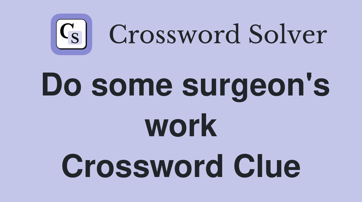 Do some surgeon's work Crossword Clue