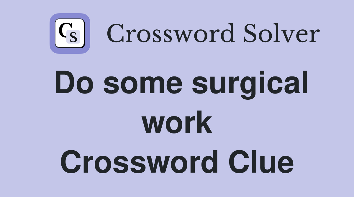 Do some surgical work Crossword Clue