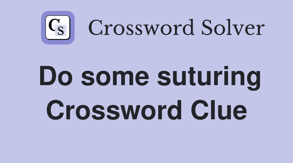 Do some suturing Crossword Clue
