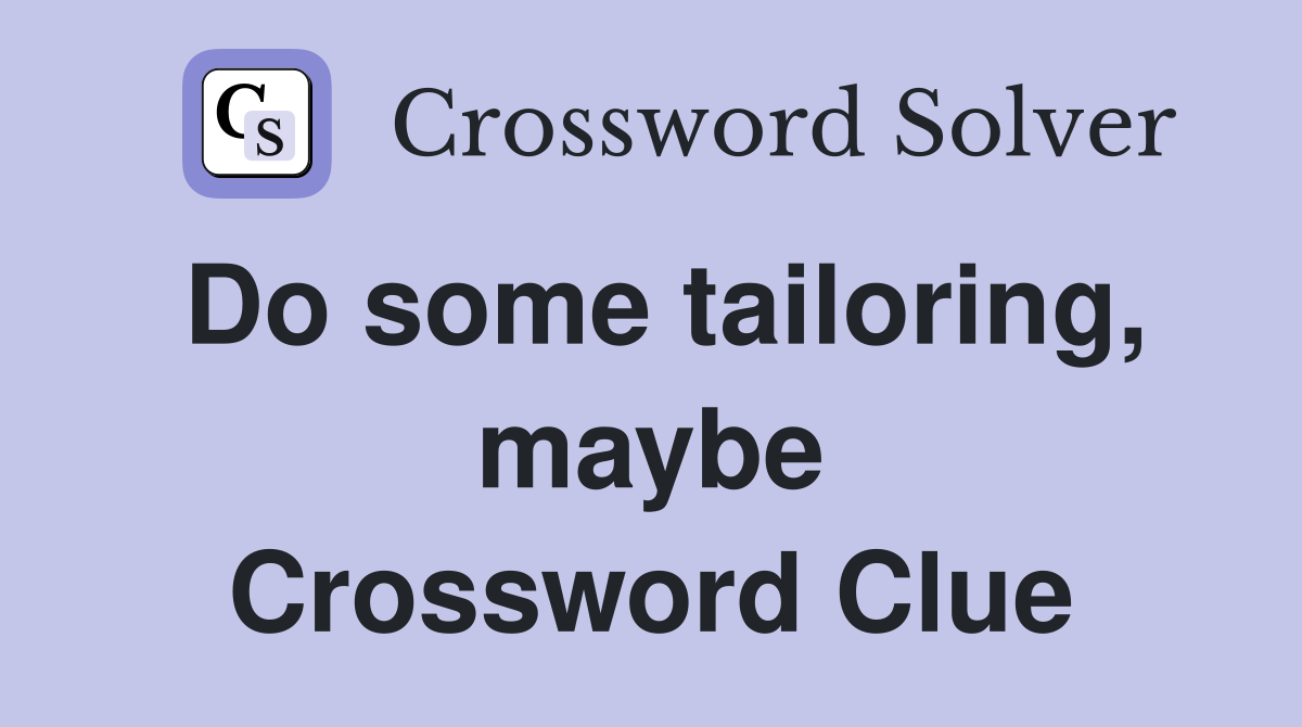 Do some tailoring, maybe Crossword Clue