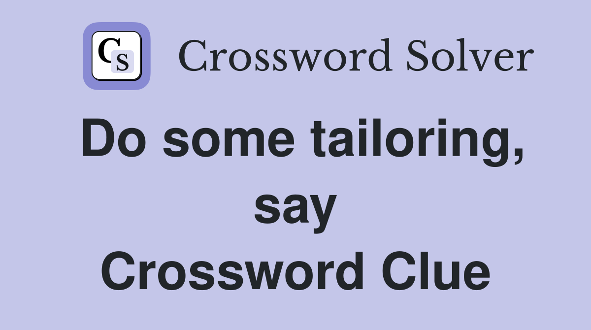 Do some tailoring, say Crossword Clue
