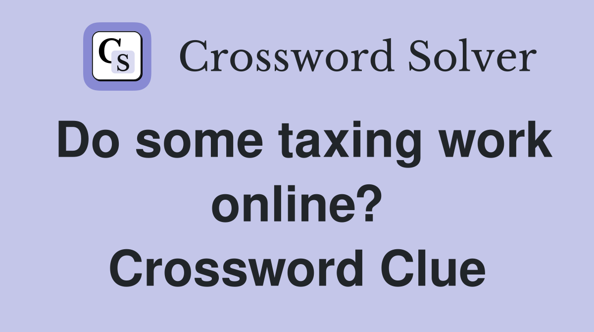 Do some taxing work online? Crossword Clue