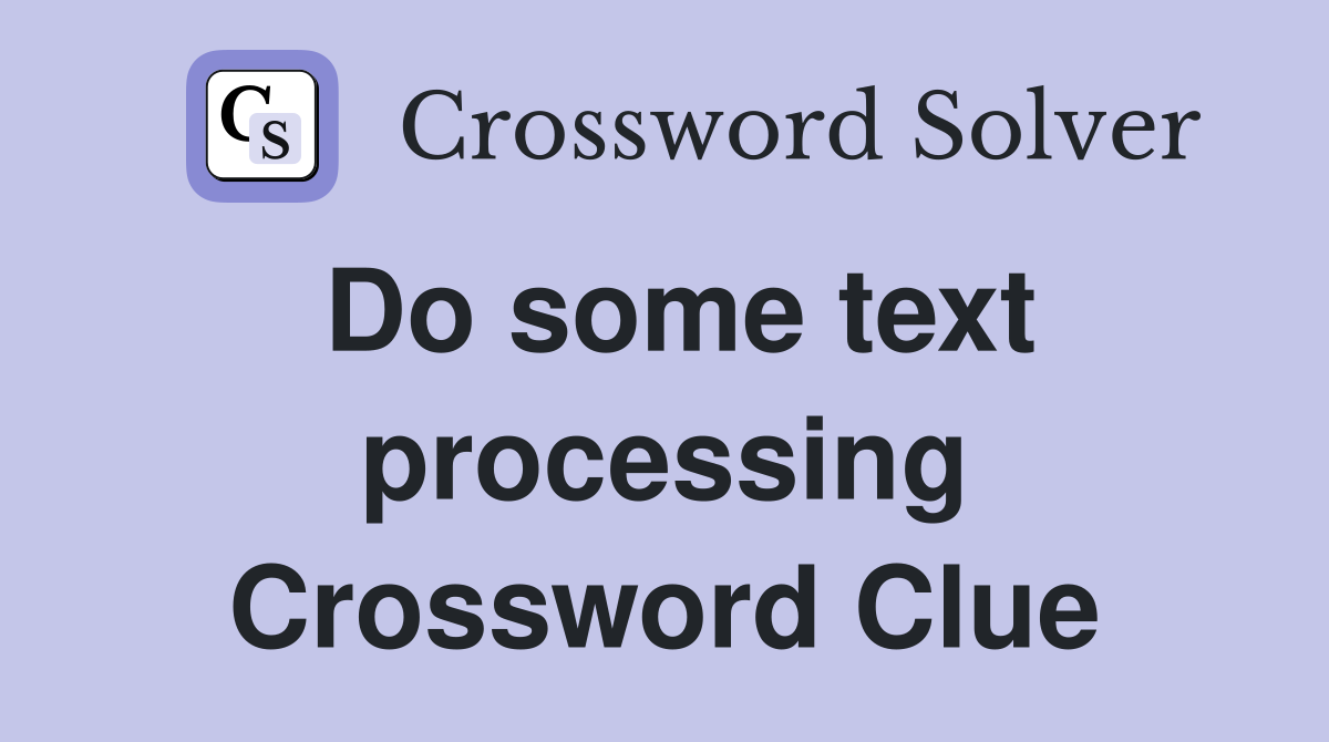 Do some text processing Crossword Clue