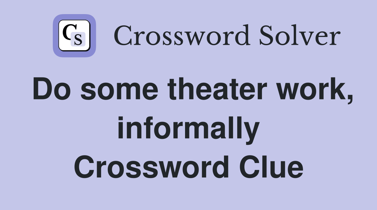 Do some theater work, informally Crossword Clue