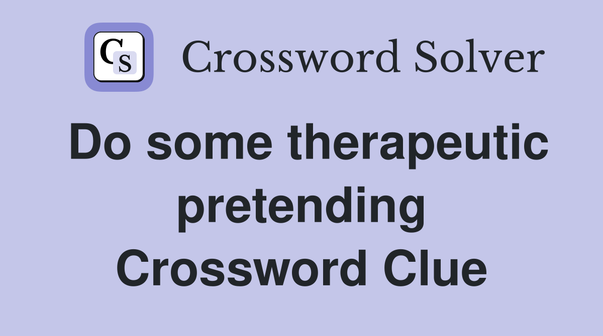 Do some therapeutic pretending Crossword Clue